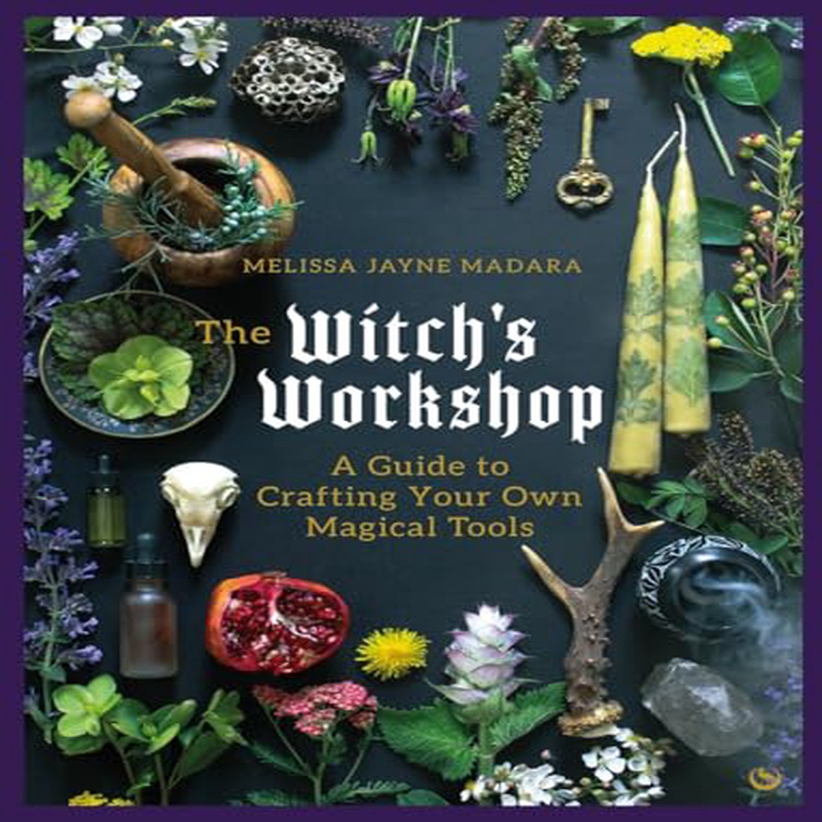 The Witchs Workshop A Guide to Crafting Your Own Magical Tools by Melissa Jayne Madara