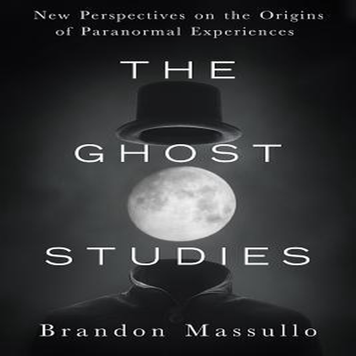 The Ghost Studies New Perspectives on the Origins of Paranormal Experiences by Brandon Massullo